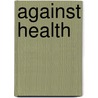 Against Health door Jonathan M. Metzl