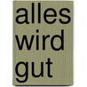 Alles wird gut door Jörg Fauser