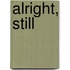 Alright, Still