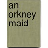 An Orkney Maid door Amelia E. Barr