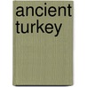 Ancient Turkey door Paul Zimansky