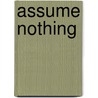 Assume Nothing by Anthony Nothing