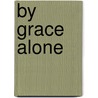 By Grace Alone door Sinclair B. Ferguson