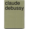 Claude Debussy by Debussy Claude