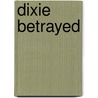 Dixie Betrayed door David Eicher