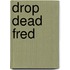Drop Dead Fred