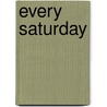 Every Saturday by . Anonymous