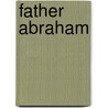 Father Abraham by Ida Minerva Tarbell