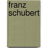 Franz Schubert by Schubert Franz
