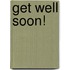 Get Well Soon!