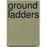Ground Ladders by Mike Ciampo