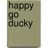 Happy Go Ducky