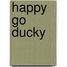Happy Go Ducky door Lori Haskins