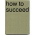 How To Succeed