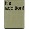 It's Addition! by M. W Penn
