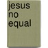 Jesus No Equal
