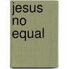 Jesus No Equal door Barry St Clair