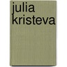 Julia Kristeva door John Lechte