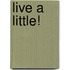 Live a Little!