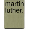 Martin Luther. door Christian Franz Gottlieb Stang