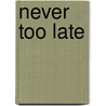 Never Too Late door T.P. Turner