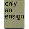 Only an Ensign by James Grant