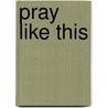 Pray Like This by Rodney A. Werline