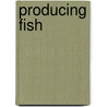 Producing Fish by Barbara A. Somerville