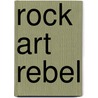 Rock Art Rebel door M.J. Cosson