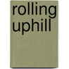 Rolling Uphill by Joseph Rowe