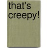 That's Creepy! door Kate Riggs