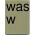 Was w