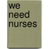We Need Nurses