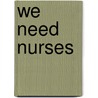 We Need Nurses door Lola M. Schaefer