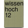 Wissen Hoch 12 by Nadja Podbregar