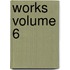 Works Volume 6