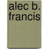 Alec B. Francis door Adam Cornelius Bert