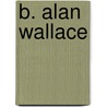 B. Alan Wallace by Ronald Cohn