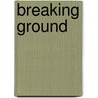 Breaking Ground door Martha Sharp Joukowsky
