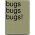 Bugs Bugs Bugs!