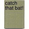 Catch That Bat! by Adam Frost