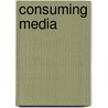 Consuming Media door Hillevi Ganetz