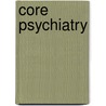Core Psychiatry by Michael Phelan