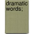 Dramatic Words;