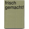 Frisch gemacht! door Susanne Fröhlich