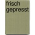 Frisch gepresst