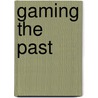 Gaming The Past door Jeremiah B. McCall