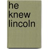 He Knew Lincoln by Ida Minerva Tarbell