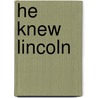 He Knew Lincoln by Phillips