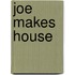 Joe Makes House